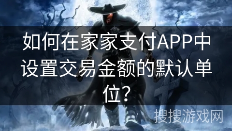 如何在家家支付APP中设置交易金额的默认单位？