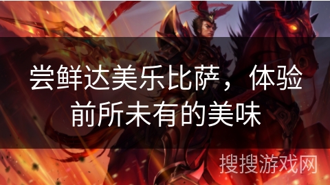 尝鲜达美乐比萨，体验前所未有的美味