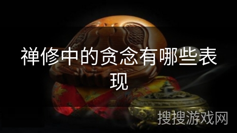 禅修中的贪念有哪些表现