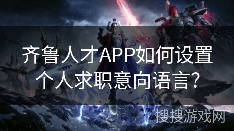 齐鲁人才APP如何设置个人求职意向语言？