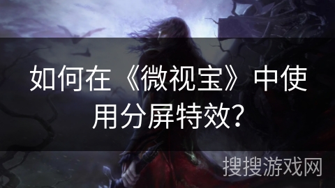 如何在《微视宝》中使用分屏特效？