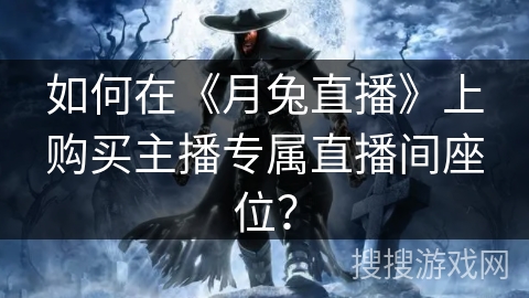 如何在《月兔直播》上购买主播专属直播间座位？