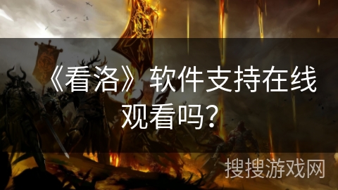 《看洛》软件支持在线观看吗？