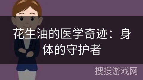 花生油的医学奇迹：身体的守护者