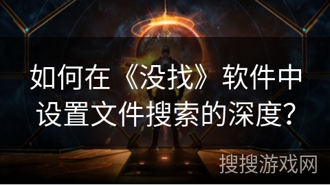 如何在《没找》软件中设置文件搜索的深度？