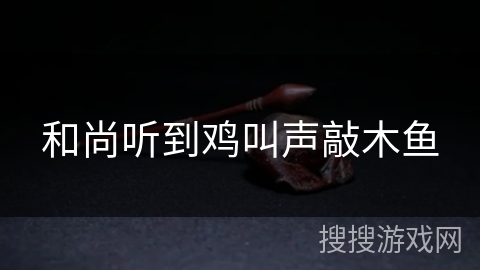 和尚听到鸡叫声敲木鱼