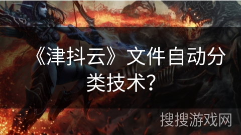 《津抖云》文件自动分类技术？