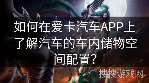如何在爱卡汽车APP上了解汽车的车内储物空间配置？