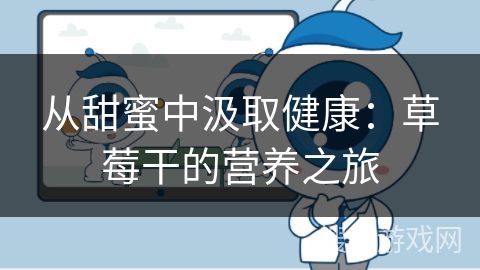 从甜蜜中汲取健康:草莓干的营养之旅 从甜蜜中汲取健康:草莓干的营养之旅