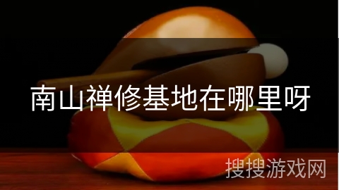 南山禅修基地在哪里呀