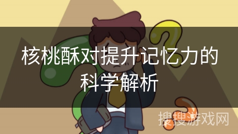 核桃酥对提升记忆力的科学解析