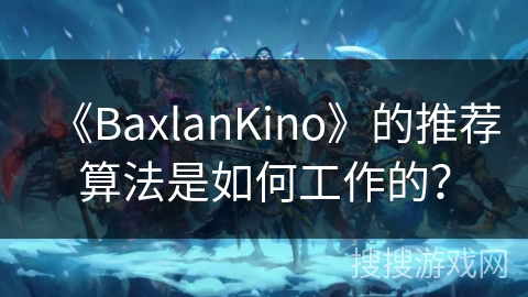 《BaxlanKino》的推荐算法是如何工作的？