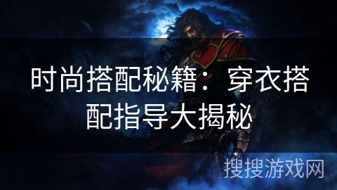 时尚搭配秘籍：穿衣搭配指导大揭秘