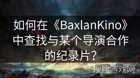 如何在《BaxlanKino》中查找与某个导演合作的纪录片？