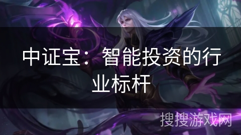 中证宝：智能投资的行业标杆