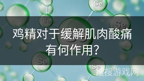鸡精对于缓解肌肉酸痛有何作用？