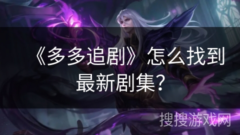 《多多追剧》怎么找到最新剧集？