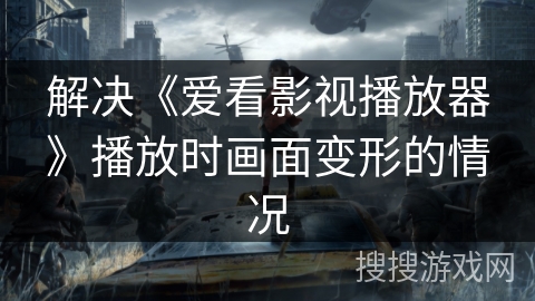解决《爱看影视播放器》播放时画面变形的情况