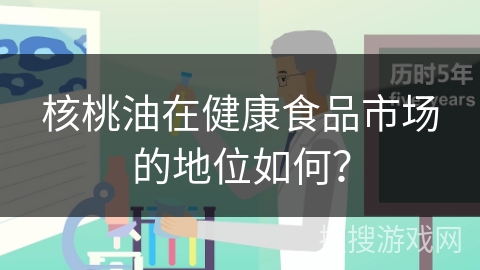 核桃油在健康食品市场的地位如何？