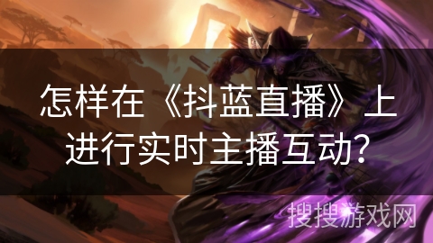 怎样在《抖蓝直播》上进行实时主播互动？