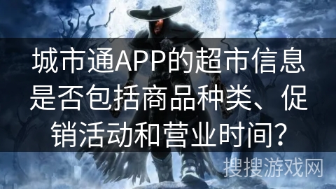 城市通APP的超市信息是否包括商品种类、促销活动和营业时间？