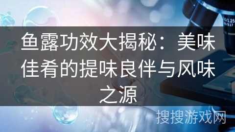 鱼露功效大揭秘：美味佳肴的提味良伴与风味之源