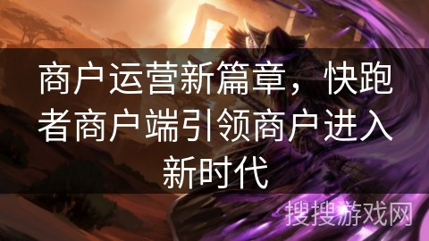 商户运营新篇章，快跑者商户端引领商户进入新时代