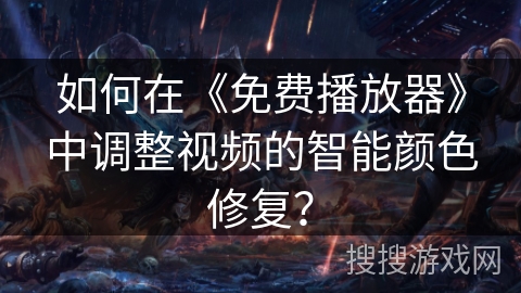 如何在《免费播放器》中调整视频的智能颜色修复？