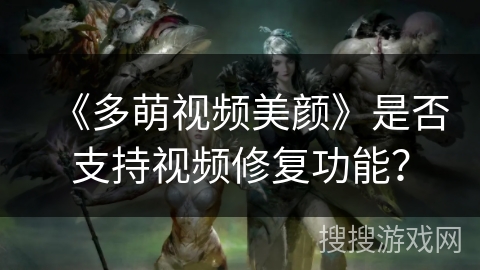 《多萌视频美颜》是否支持视频修复功能？