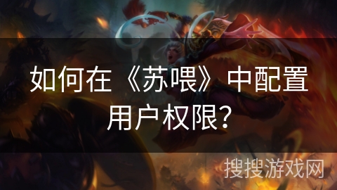 如何在《苏喂》中配置用户权限？