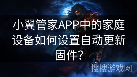 小翼管家APP中的家庭设备如何设置自动更新固件？