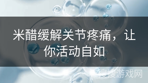 米醋缓解关节疼痛，让你活动自如