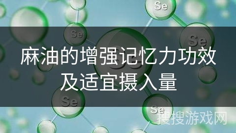 麻油的增强记忆力功效及适宜摄入量