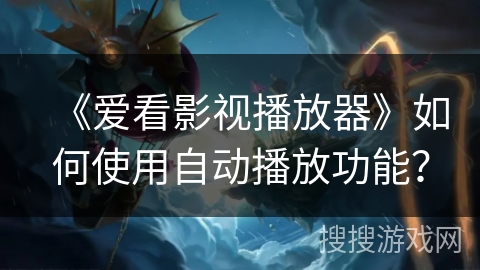 《爱看影视播放器》如何使用自动播放功能？