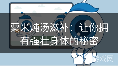 粟米炖汤滋补：让你拥有强壮身体的秘密