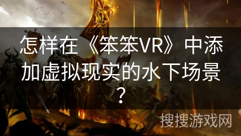 怎样在《笨笨VR》中添加虚拟现实的水下场景？