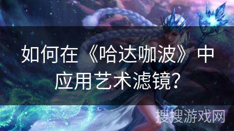 如何在《哈达咖波》中应用艺术滤镜？