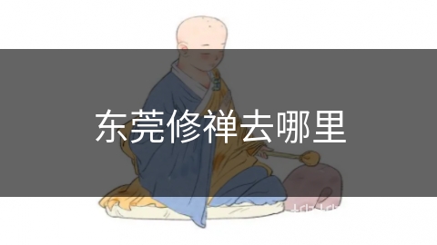 东莞修禅去哪里