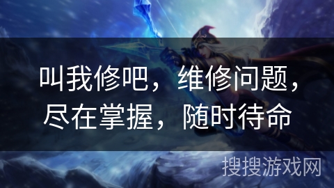 叫我修吧，维修问题，尽在掌握，随时待命