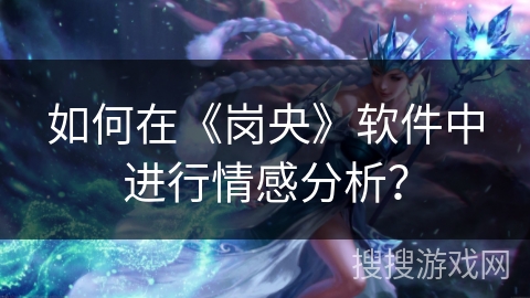 如何在《岗央》软件中进行情感分析？