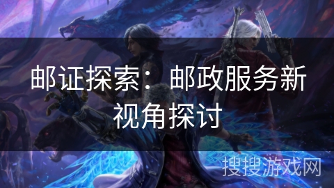 邮证探索:邮政服务新视角探讨 邮证探索:邮政服务新视角探讨