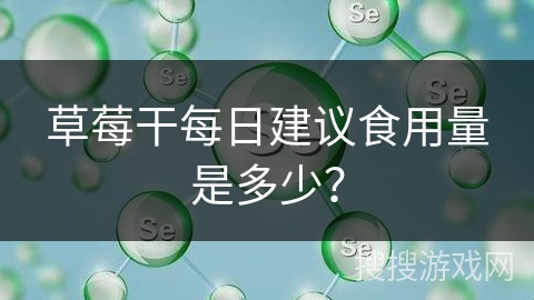 草莓干每日建议食用量是多少？