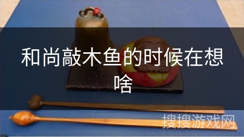 和尚敲木鱼的时候在想啥