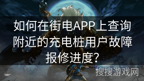 如何在街电APP上查询附近的充电桩用户故障报修进度？