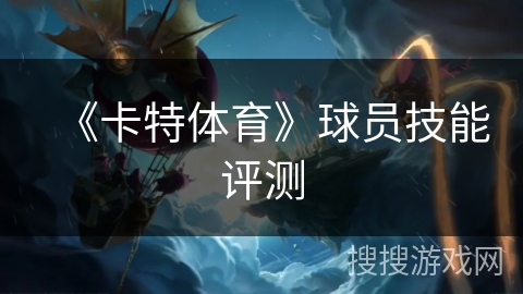 《卡特体育》球员技能评测