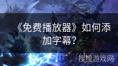 《免费播放器》如何添加字幕？