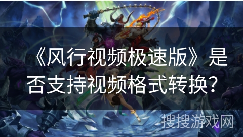 《风行视频极速版》是否支持视频格式转换？
