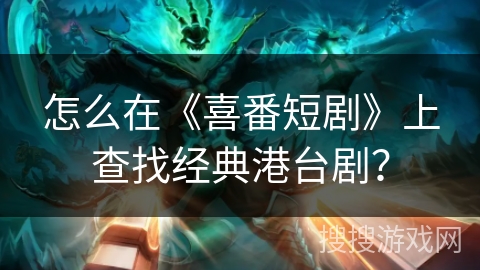 怎么在《喜番短剧》上查找经典港台剧？