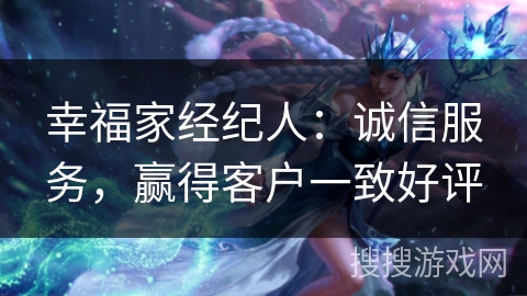 幸福家经纪人：诚信服务，赢得客户一致好评