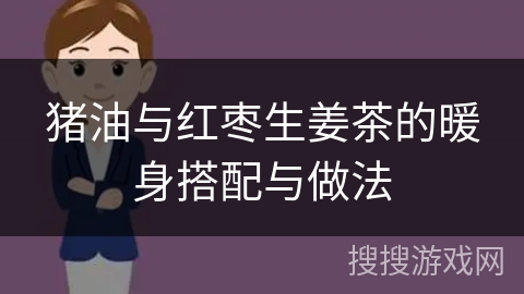 猪油与红枣生姜茶的暖身搭配与做法